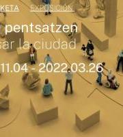 Erakusketa - Hiria Pensatzen