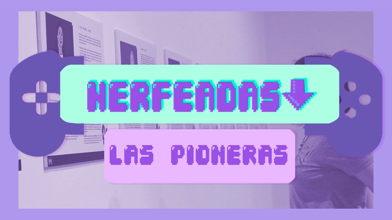 Las pioneras: historia de las mujeres en la industria - Nerfeadas Capítulo 3